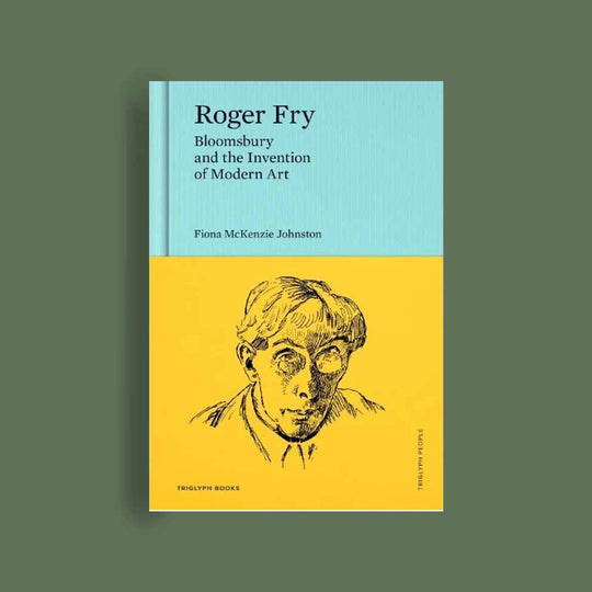 Roger Fry: Bloomsbury and the Invention of Modern Art