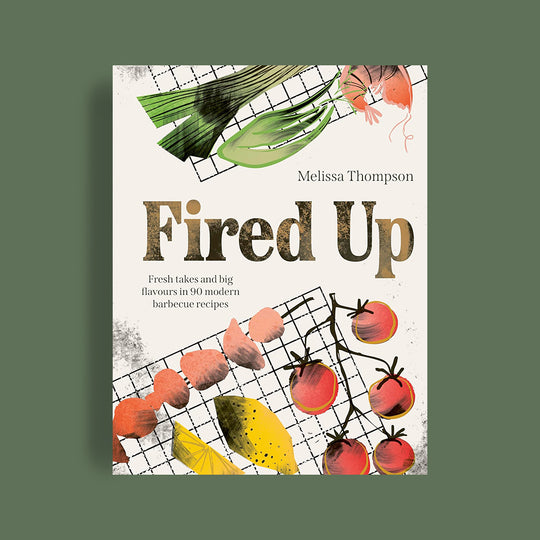 Fired Up: Fresh Takes and Big flavours in 90 Modern Barbecue Recipes