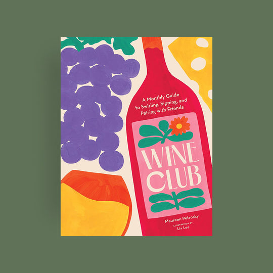 Wine Club: A Monthly Guide to Swirling, Sipping, and Pairing with Friends